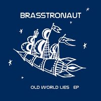 Brasstronaut -- Old World Lies EP