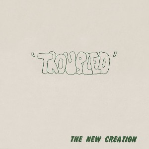 The New Creation -- Troubled