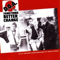 D.O.A. -- Something Better Change