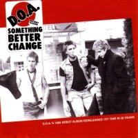 D.O.A. - Something Better Change